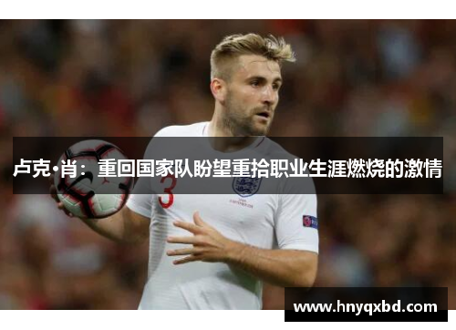 卢克·肖：重回国家队盼望重拾职业生涯燃烧的激情